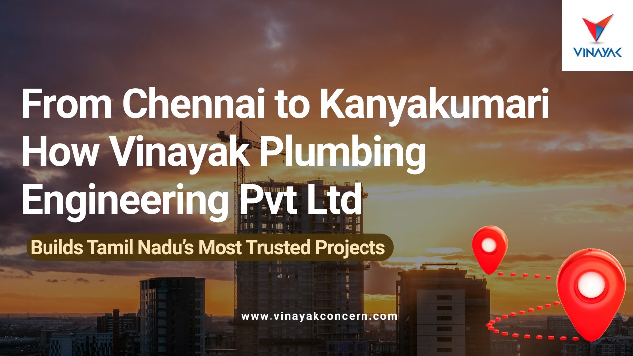 From Chennai to Kanyakumari: How Vinayak Plumbing Engineering Pvt Ltd Builds Tamil Nadu’s Most Trusted Projects
